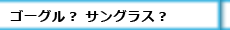 ゴーグルかサングラス